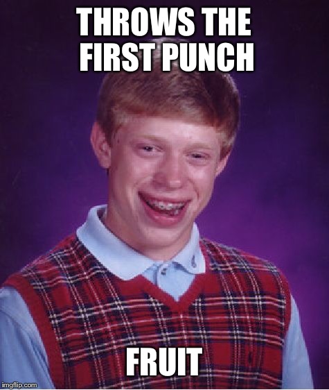 Bad Luck Brian Meme | THROWS THE FIRST PUNCH FRUIT | image tagged in memes,bad luck brian | made w/ Imgflip meme maker