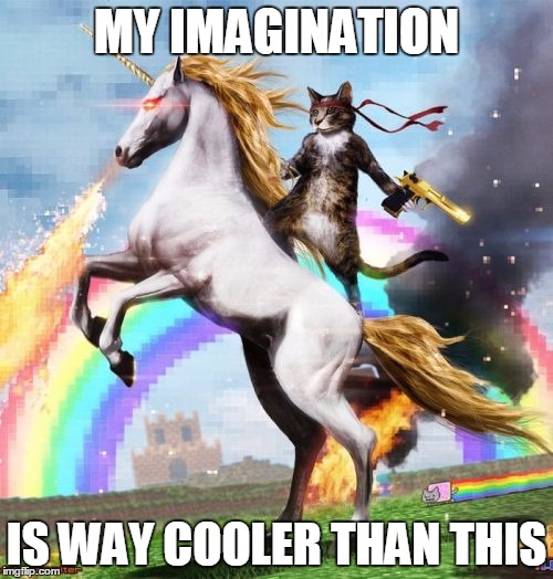 Welcome To The Internets | MY IMAGINATION; IS WAY COOLER THAN THIS | image tagged in memes,welcome to the internets | made w/ Imgflip meme maker