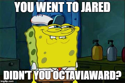 Don't You Squidward Meme | YOU WENT TO JARED DIDN'T YOU OCTAVIAWARD? | image tagged in memes,dont you squidward | made w/ Imgflip meme maker