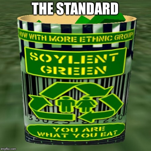 THE STANDARD | image tagged in soylent green | made w/ Imgflip meme maker
