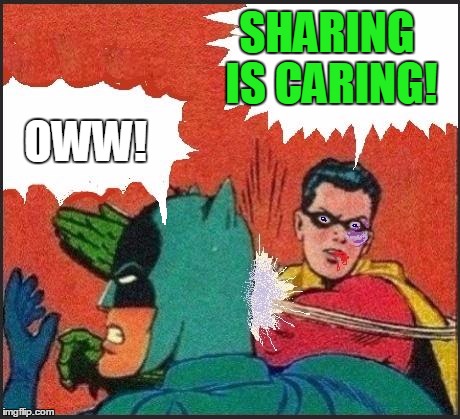 Robin slaps | SHARING IS CARING! OWW! | image tagged in robin slaps | made w/ Imgflip meme maker