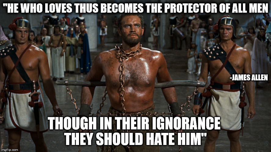 Courage | "HE WHO LOVES THUS BECOMES THE PROTECTOR OF ALL MEN; -JAMES ALLEN; THOUGH IN THEIR IGNORANCE THEY SHOULD HATE HIM" | image tagged in memes,truth,courage | made w/ Imgflip meme maker