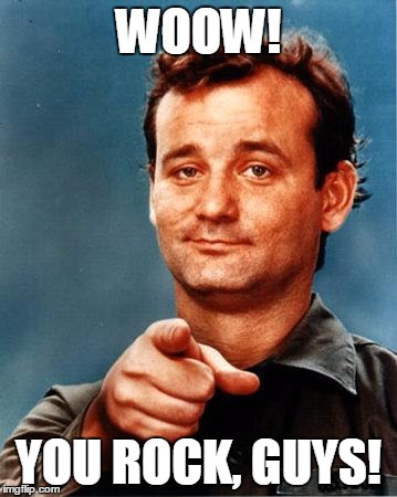 Bill Murray  | WOOW! YOU ROCK, GUYS! | image tagged in bill murray | made w/ Imgflip meme maker