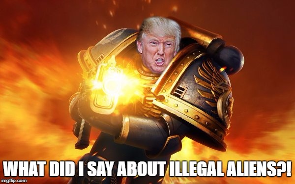 WHAT DID I SAY ABOUT ILLEGAL ALIENS?! | made w/ Imgflip meme maker
