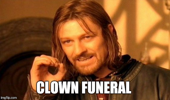 One Does Not Simply Meme | CLOWN FUNERAL | image tagged in memes,one does not simply | made w/ Imgflip meme maker