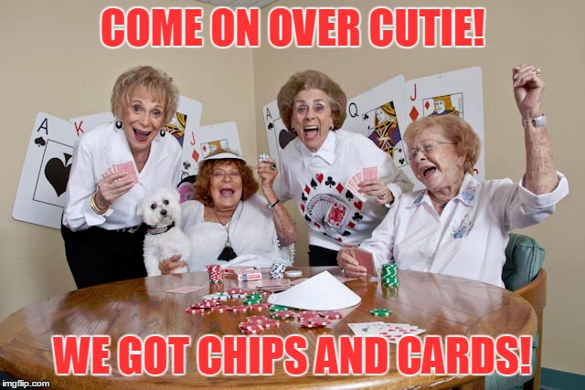 COME ON OVER CUTIE! WE GOT CHIPS AND CARDS! | made w/ Imgflip meme maker