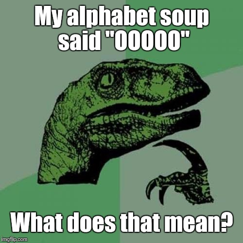 Philosoraptor Meme | My alphabet soup said "OOOOO" What does that mean? | image tagged in memes,philosoraptor | made w/ Imgflip meme maker