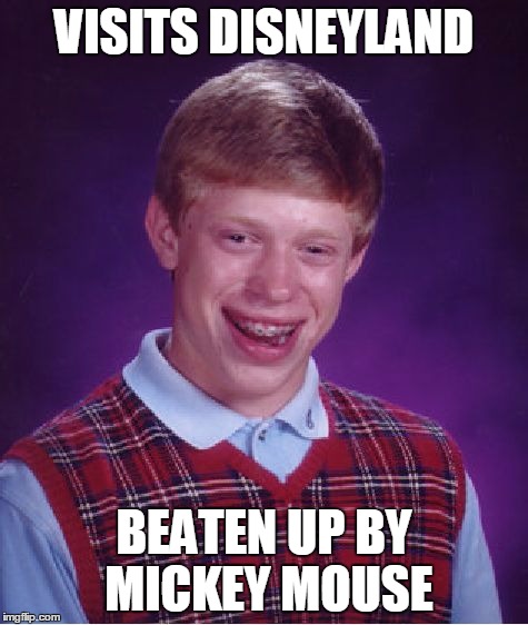 Bad Luck Brian Meme | VISITS DISNEYLAND BEATEN UP BY MICKEY MOUSE | image tagged in memes,bad luck brian | made w/ Imgflip meme maker