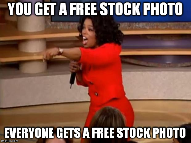 Oprah - you get a car | YOU GET A FREE STOCK PHOTO; EVERYONE GETS A FREE STOCK PHOTO | image tagged in oprah - you get a car | made w/ Imgflip meme maker