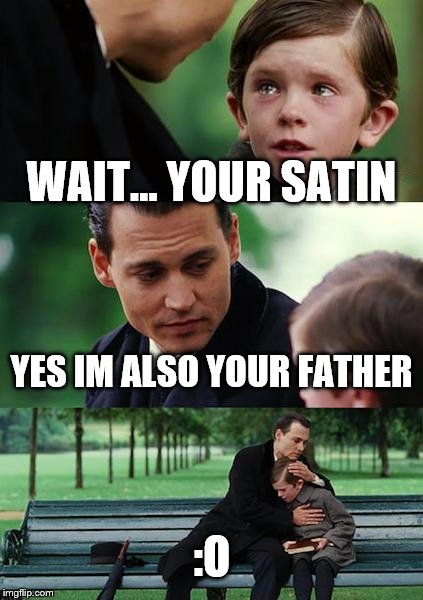 Finding Neverland Meme | WAIT... YOUR SATIN; YES IM ALSO YOUR FATHER; :O | image tagged in memes,finding neverland | made w/ Imgflip meme maker