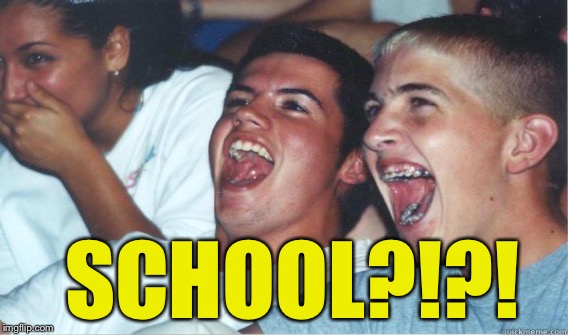 SCHOOL?!?! | made w/ Imgflip meme maker