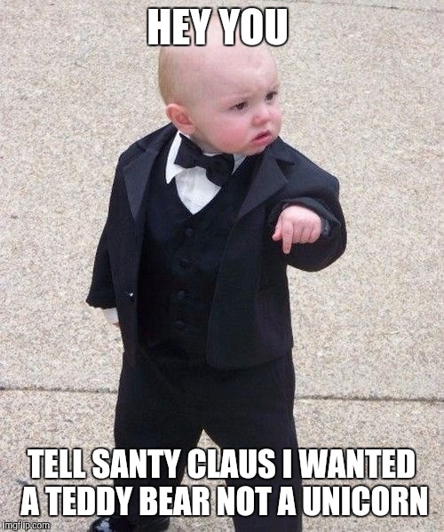 Baby Godfather Meme | HEY YOU; TELL SANTY CLAUS I WANTED A TEDDY BEAR NOT A UNICORN | image tagged in memes,baby godfather,santa | made w/ Imgflip meme maker
