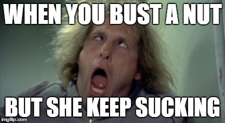 Scary Harry Meme | WHEN YOU BUST A NUT; BUT SHE KEEP SUCKING | image tagged in memes,scary harry | made w/ Imgflip meme maker