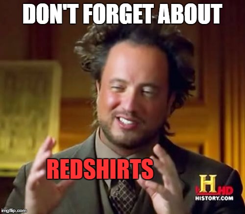 Ancient Aliens Meme | DON'T FORGET ABOUT REDSHIRTS | image tagged in memes,ancient aliens | made w/ Imgflip meme maker