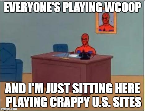 Spiderman Computer Desk Meme | EVERYONE'S PLAYING WCOOP; AND I'M JUST SITTING HERE PLAYING CRAPPY U.S. SITES | image tagged in memes,spiderman computer desk,spiderman | made w/ Imgflip meme maker