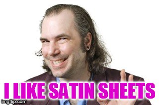 Sleazy Steve | I LIKE SATIN SHEETS | image tagged in sleazy steve | made w/ Imgflip meme maker