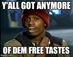 Y'all Got Any More Of That Meme | Y'ALL GOT ANYMORE OF DEM FREE TASTES | image tagged in memes,yall got any more of | made w/ Imgflip meme maker