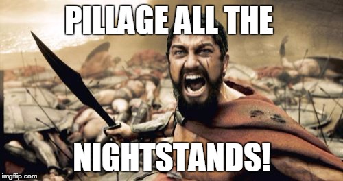 Sparta Leonidas Meme | PILLAGE ALL THE NIGHTSTANDS! | image tagged in memes,sparta leonidas | made w/ Imgflip meme maker