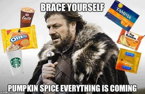 Its that time of year again! ;) | image tagged in pumpkin spice | made w/ Imgflip meme maker