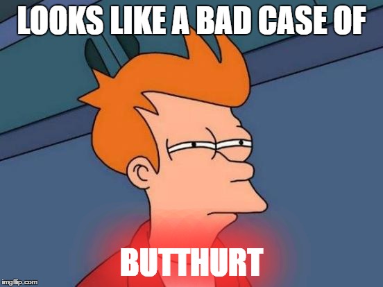 Futurama Fry Meme | LOOKS LIKE A BAD CASE OF BUTTHURT | image tagged in memes,futurama fry | made w/ Imgflip meme maker