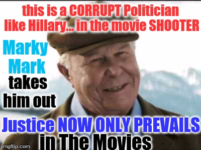 shooter politician | this is a CORRUPT Politician like Hillary... in the movie SHOOTER; Marky Mark; takes him out; Justice NOW ONLY PREVAILS; in The Movies | image tagged in shooter politician | made w/ Imgflip meme maker