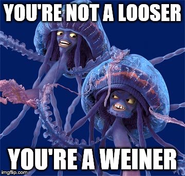 YOU'RE NOT A LOOSER YOU'RE A WEINER | made w/ Imgflip meme maker