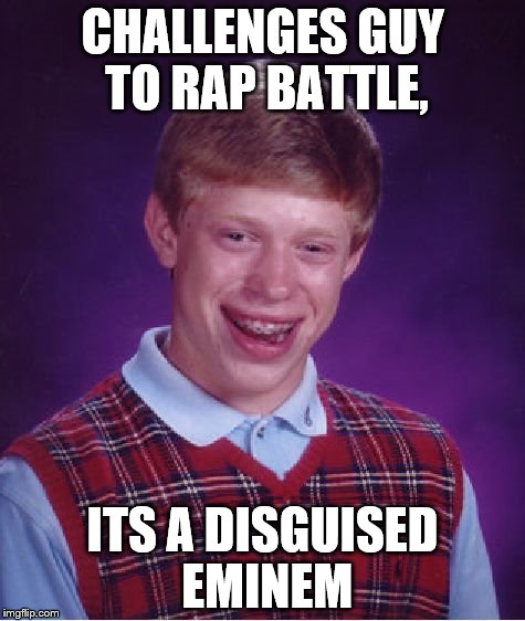Bad Luck Brian Meme | CHALLENGES GUY TO RAP BATTLE, ITS A DISGUISED EMINEM | image tagged in memes,bad luck brian | made w/ Imgflip meme maker