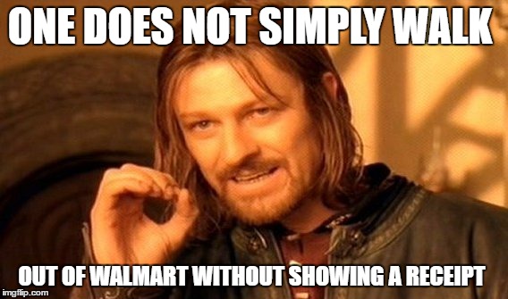 One Does Not Simply Meme | ONE DOES NOT SIMPLY WALK; OUT OF WALMART WITHOUT SHOWING A RECEIPT | image tagged in memes,one does not simply | made w/ Imgflip meme maker