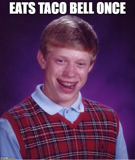 Bad Luck Brian Meme | EATS TACO BELL ONCE | image tagged in memes,bad luck brian | made w/ Imgflip meme maker