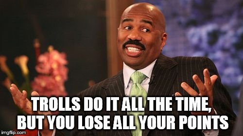 TROLLS DO IT ALL THE TIME, BUT YOU LOSE ALL YOUR POINTS | image tagged in memes,steve harvey | made w/ Imgflip meme maker