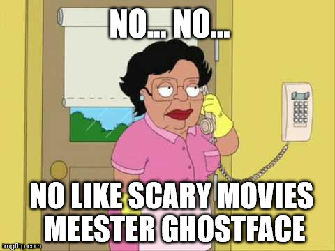 Consuela Prescott | NO... NO... NO LIKE SCARY MOVIES MEESTER GHOSTFACE | image tagged in memes,consuela | made w/ Imgflip meme maker
