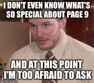Afraid To Ask Andy (Closeup) | I DON'T EVEN KNOW WHAT'S SO SPECIAL ABOUT PAGE 9; AND AT THIS POINT I'M TOO AFRAID TO ASK | image tagged in memes,afraid to ask andy closeup | made w/ Imgflip meme maker