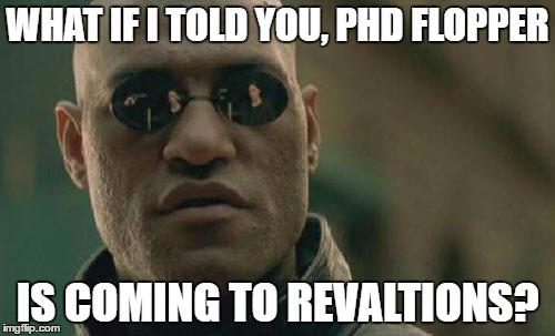 Matrix Morpheus Meme | WHAT IF I TOLD YOU, PHD FLOPPER; IS COMING TO REVALTIONS? | image tagged in memes,matrix morpheus | made w/ Imgflip meme maker