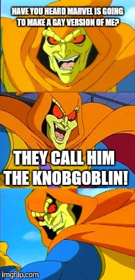 Bad Pun Hobgoblin | HAVE YOU HEARD MARVEL IS GOING TO MAKE A GAY VERSION OF ME? THEY CALL HIM THE KNOBGOBLIN! | image tagged in memes,bad pun hobgoblin,marvel comics | made w/ Imgflip meme maker