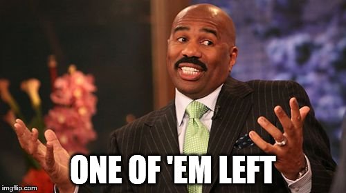 ONE OF 'EM LEFT | image tagged in memes,steve harvey | made w/ Imgflip meme maker