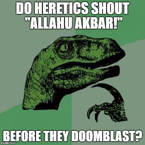 Philosoraptor Meme | DO HERETICS SHOUT ''ALLAHU AKBAR!''; BEFORE THEY DOOMBLAST? | image tagged in memes,philosoraptor | made w/ Imgflip meme maker