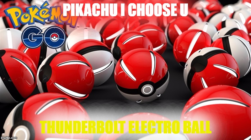 Pokeballs | PIKACHU I CHOOSE U; THUNDERBOLT ELECTRO BALL | image tagged in pokeballs | made w/ Imgflip meme maker