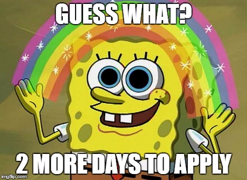 Imagination Spongebob | GUESS WHAT? 2 MORE DAYS TO APPLY | image tagged in memes,imagination spongebob | made w/ Imgflip meme maker