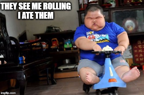 THEY SEE ME ROLLING I ATE THEM | image tagged in memes,funny memes,rolling | made w/ Imgflip meme maker