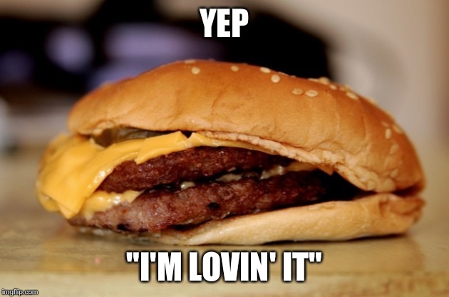 Best burger in the world | YEP; "I'M LOVIN' IT" | image tagged in mcdonaldsburger,mcdonalds,memes,funny memes,burger | made w/ Imgflip meme maker