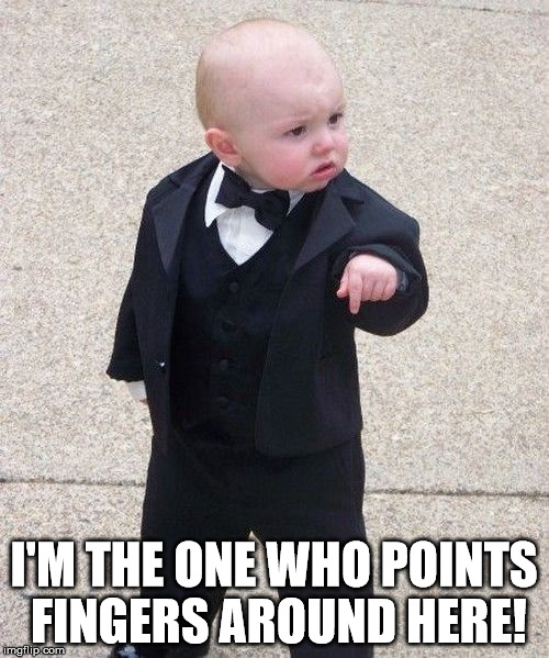I'M THE ONE WHO POINTS FINGERS AROUND HERE! | made w/ Imgflip meme maker