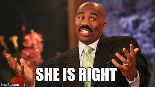 Steve Harvey Meme | SHE IS RIGHT | image tagged in memes,steve harvey | made w/ Imgflip meme maker