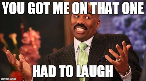 YOU GOT ME ON THAT ONE HAD TO LAUGH | image tagged in memes,steve harvey | made w/ Imgflip meme maker