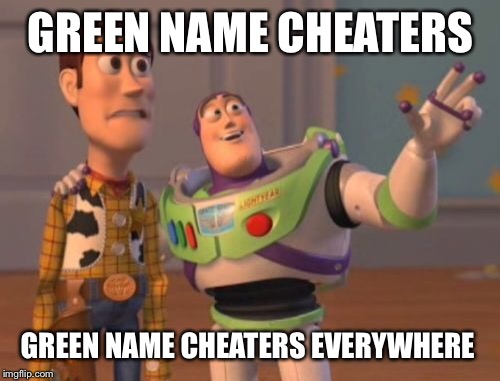 X, X Everywhere Meme | GREEN NAME CHEATERS GREEN NAME CHEATERS EVERYWHERE | image tagged in memes,x x everywhere | made w/ Imgflip meme maker