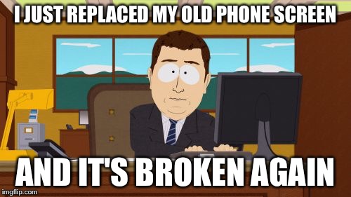 Aaaaand Its Gone | I JUST REPLACED MY OLD PHONE SCREEN; AND IT'S BROKEN AGAIN | image tagged in memes,aaaaand its gone | made w/ Imgflip meme maker