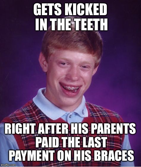 Bad Luck Brian Meme | GETS KICKED IN THE TEETH RIGHT AFTER HIS PARENTS PAID THE LAST PAYMENT ON HIS BRACES | image tagged in memes,bad luck brian | made w/ Imgflip meme maker