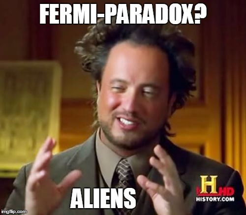 Ancient Aliens | FERMI-PARADOX? ALIENS | image tagged in memes,ancient aliens | made w/ Imgflip meme maker