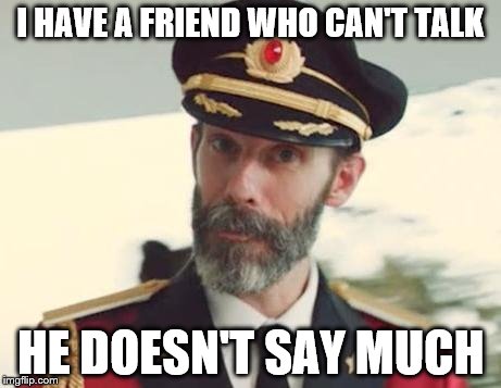 Captain Obvious | I HAVE A FRIEND WHO CAN'T TALK; HE DOESN'T SAY MUCH | image tagged in captain obvious,memes,inferno390 | made w/ Imgflip meme maker