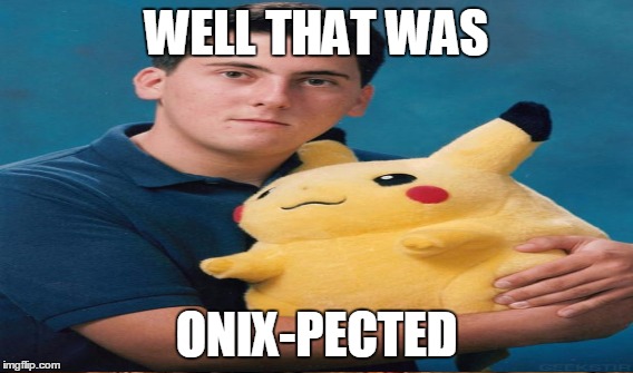 WELL THAT WAS; ONIX-PECTED | image tagged in memes,pokemon,surprise | made w/ Imgflip meme maker