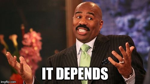 IT DEPENDS | image tagged in memes,steve harvey | made w/ Imgflip meme maker